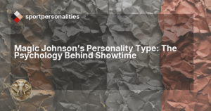 Magic Johnson's Personality Type: The Psychology Behind Showtime