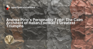 Andrea Pirlo's Personality Type: The Calm Architect of Italian Football's Greatest Triumphs