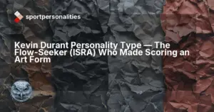 Kevin Durant Personality Type ,  The Flow-Seeker (ISRA) Who Made Scoring an Art Form