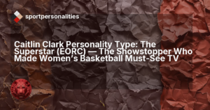 Caitlin Clark Personality Type: The Superstar (EORC) ,  The Showstopper Who Made Women's Basketball Must-See TV