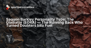 Saquon Barkley Personality Type: The Gladiator (EORA) ,  The Running Back Who Turned Doubters Into Fuel