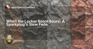 When the Locker Room Sours: A Sparkplug's Slow Fade