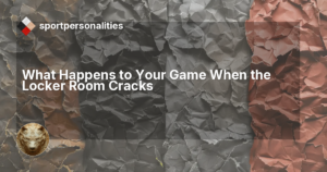 What Happens to Your Game When the Locker Room Cracks