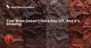 Your Brain Doesn't Get a Day Off, And It's Showing