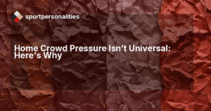 Home Crowd Pressure Isn't Universal: Here's Why