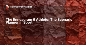 The Enneagram 6 Athlete: The Scenario Planner in Sport