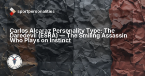 Carlos Alcaraz Personality Type: The Daredevil (ESRA), The Smiling Assassin Who Plays on Instinct