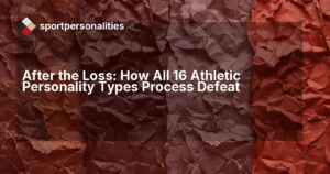 After the Loss: How All 16 Athletic Personality Types Process Defeat